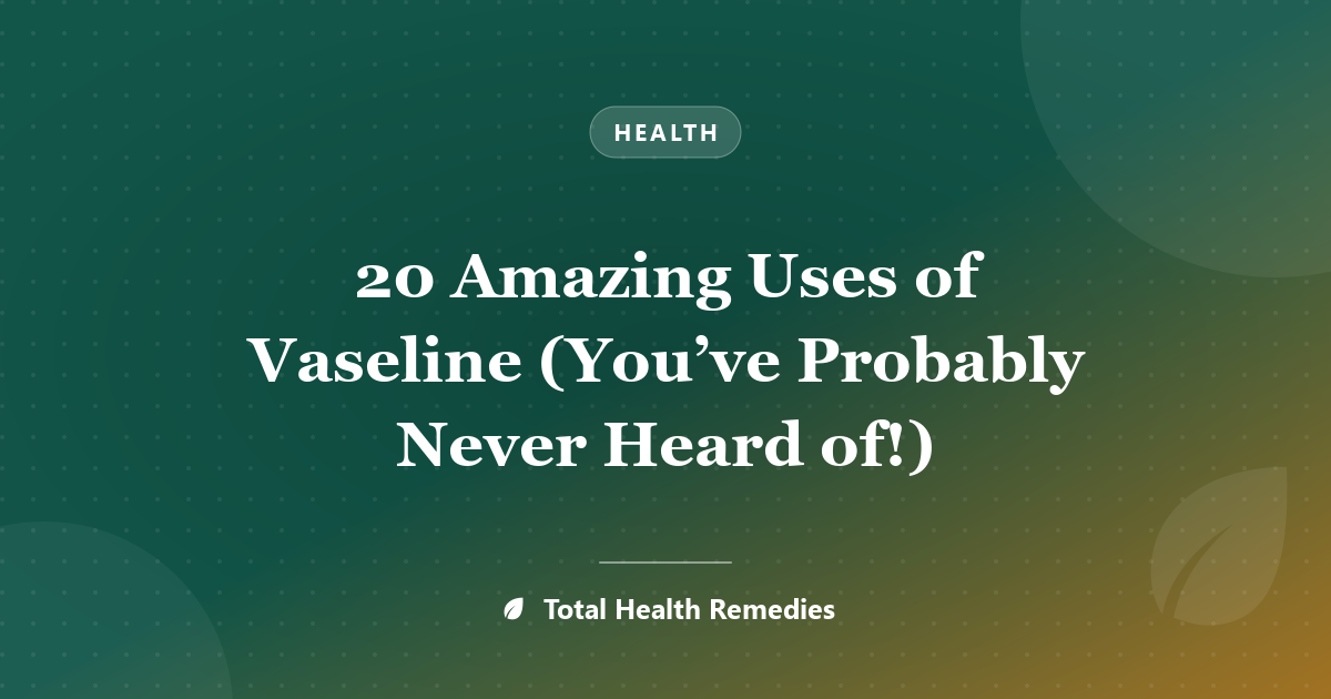 20 Amazing Uses of Vaseline (You’ve Probably Never Heard of!)