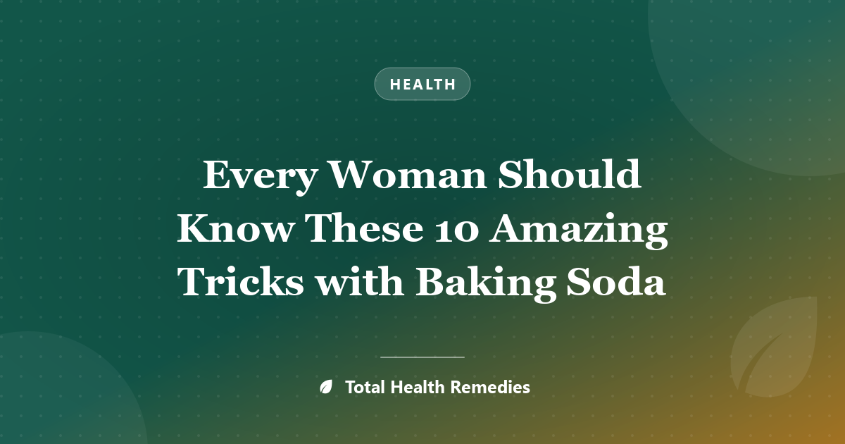 Every Woman Should Know These 10 Amazing Tricks with Baking Soda