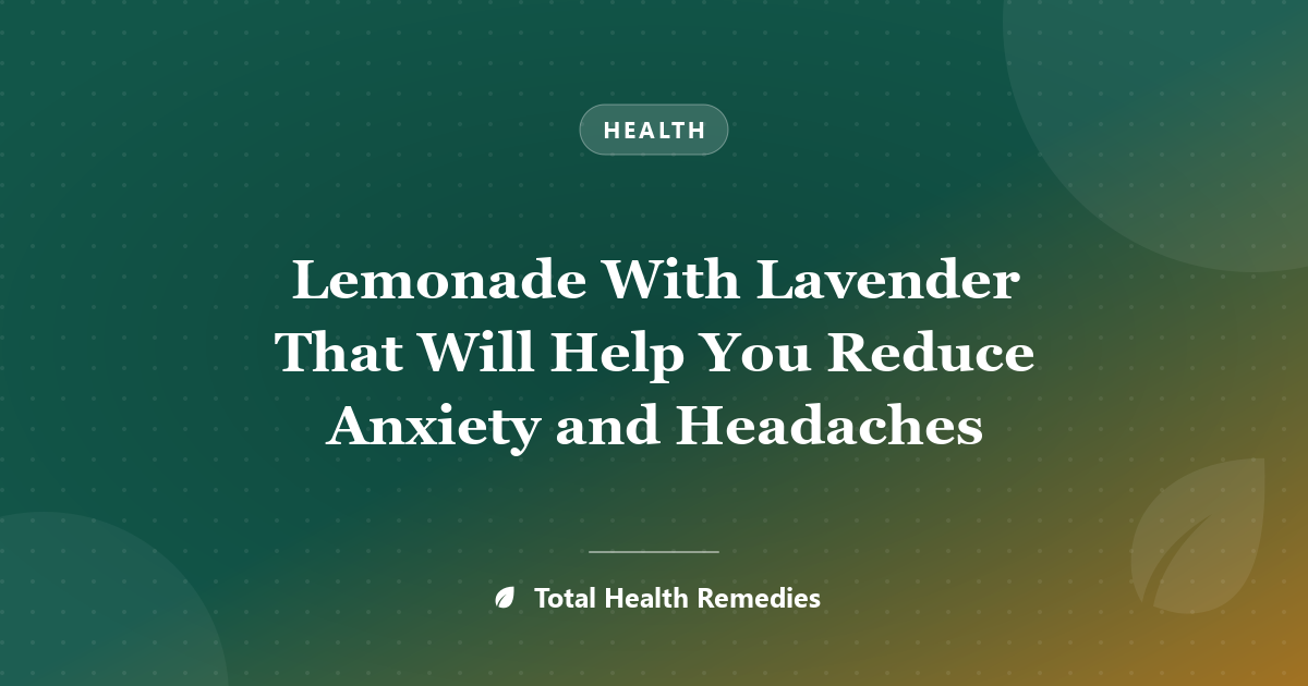 Lemonade With Lavender That Will Help You Reduce Anxiety and Headaches