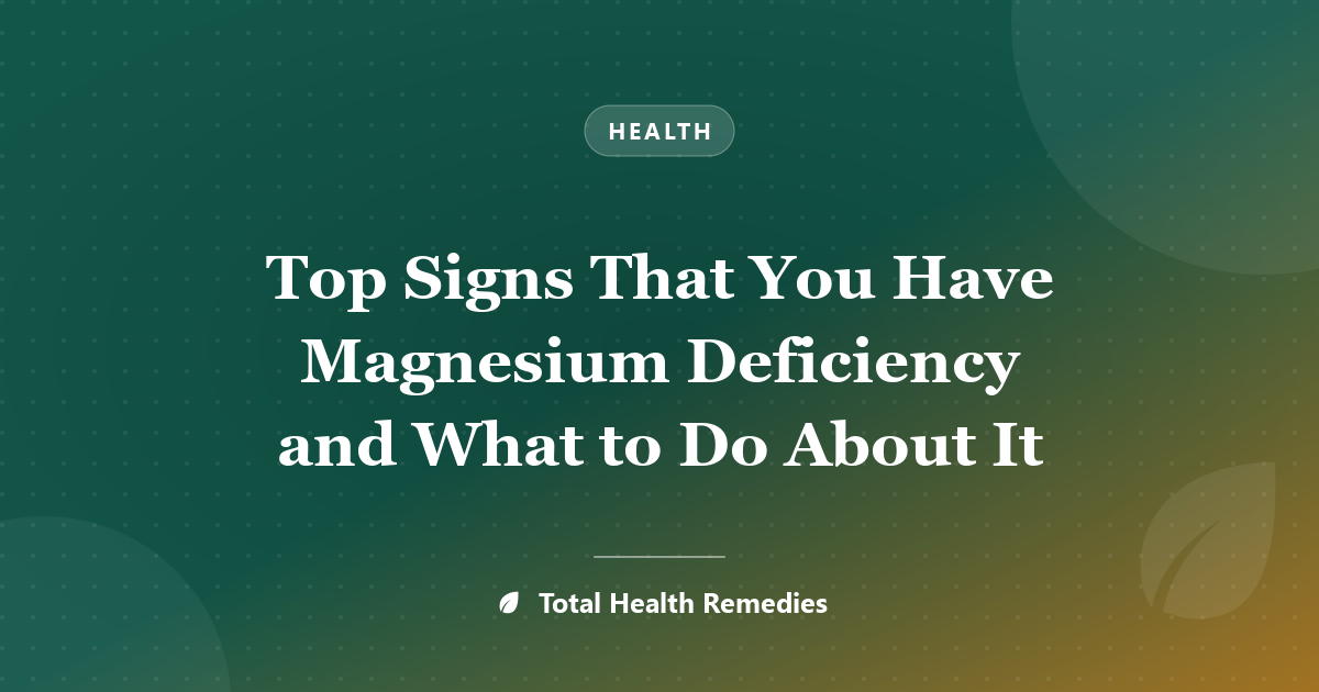 Top Signs That You Have Magnesium Deficiency and What to Do About It
