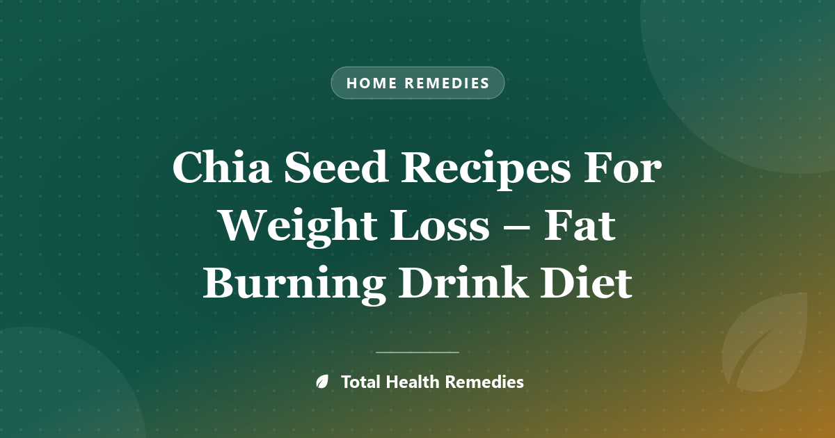 Chia Seed Recipes For Weight Loss – Fat Burning Drink Diet