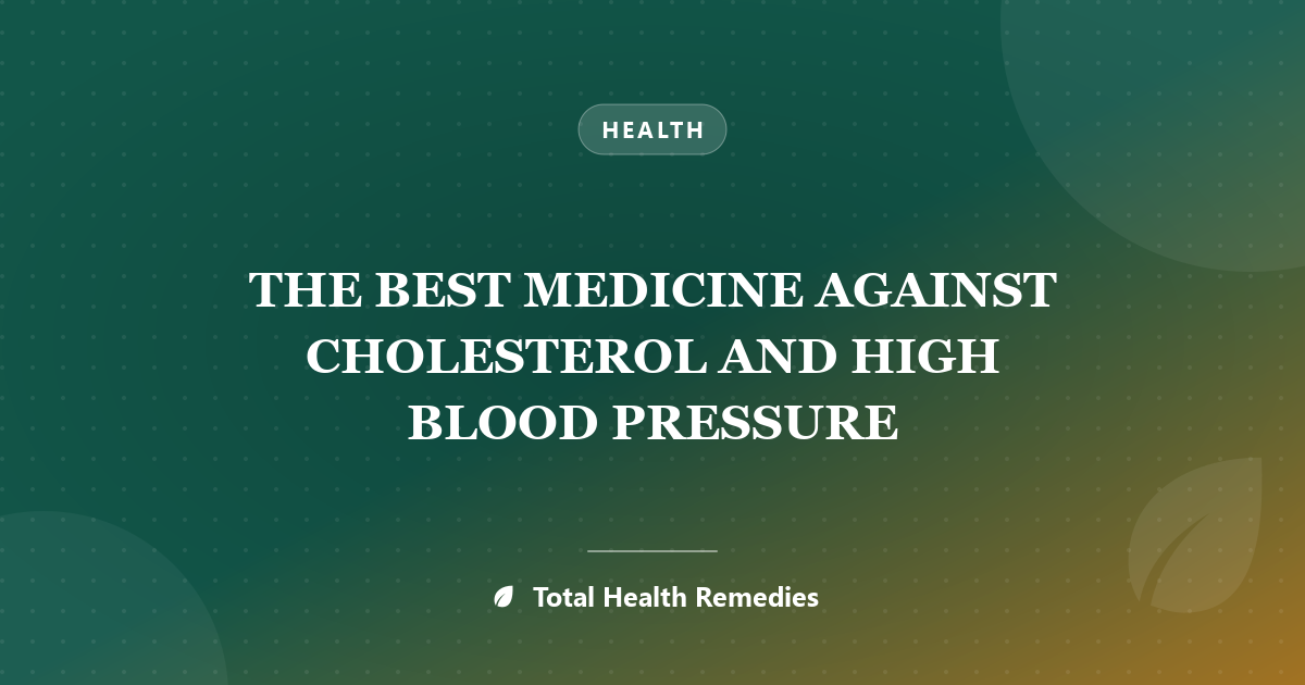 THE BEST MEDICINE AGAINST CHOLESTEROL AND HIGH BLOOD PRESSURE