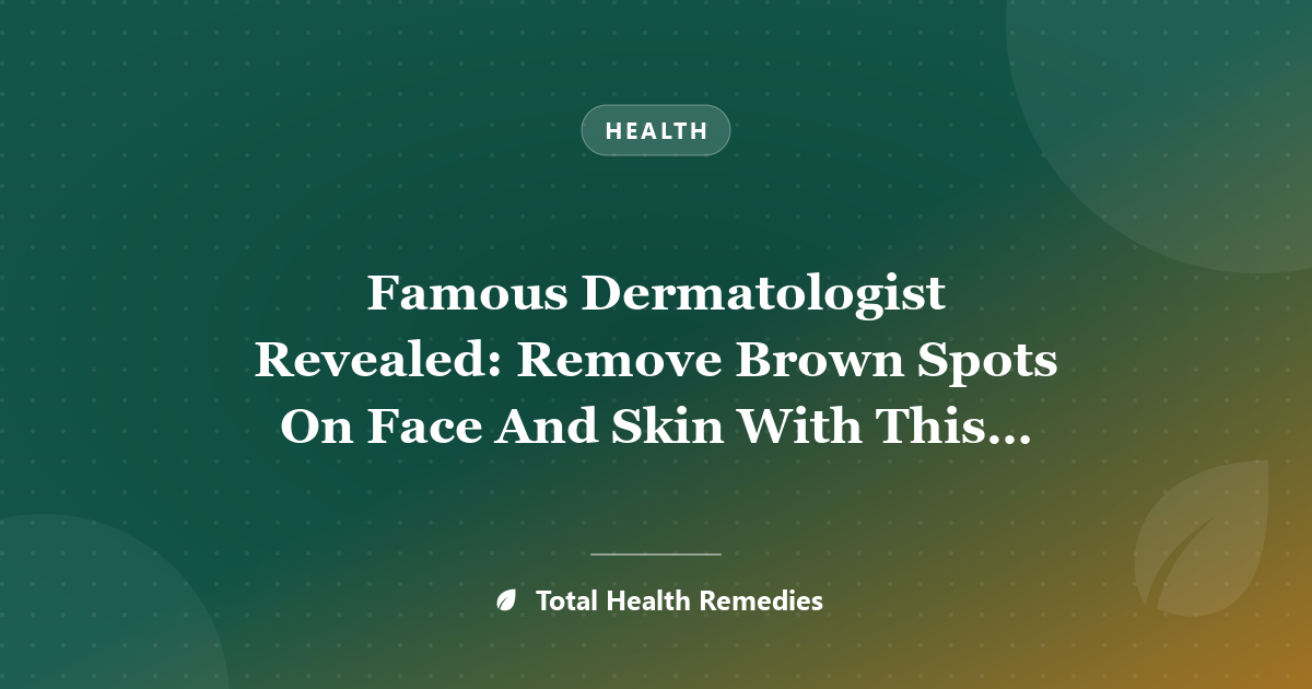 Famous Dermatologist Revealed: Remove Brown Spots On Face And Skin With This Simple Trick!